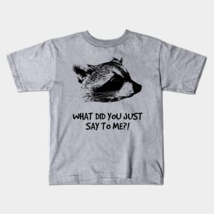 WHAT DID YOU JUST SAY TO ME?! Kids T-Shirt